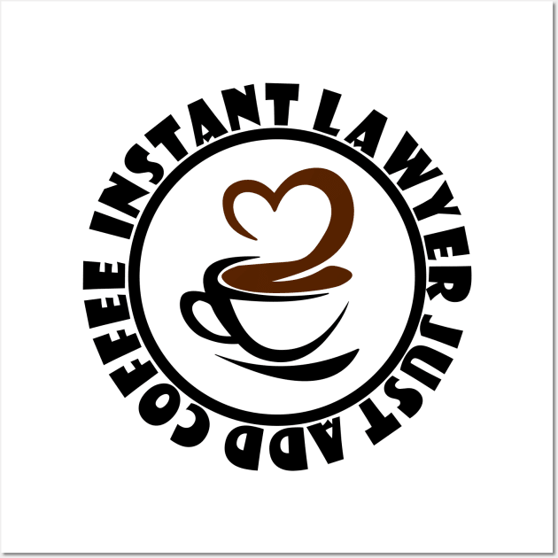 IInstant Lawyer Just Add Coffee Wall Art by colorsplash